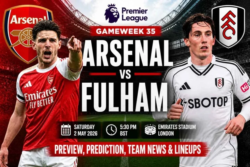 Arsenal vs Fulham Preview, Prediction, Team News & Lineups | Premier League 2026